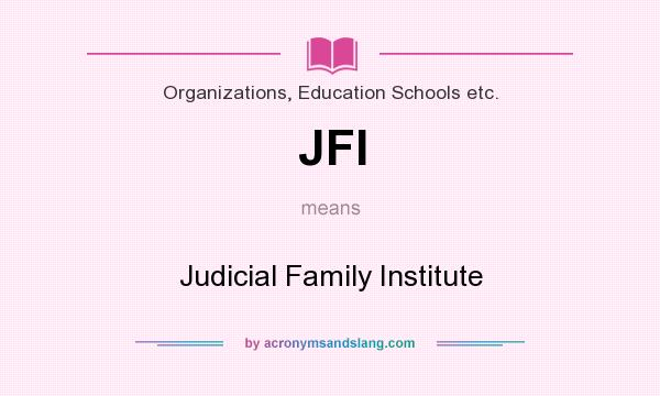 What does JFI mean? It stands for Judicial Family Institute