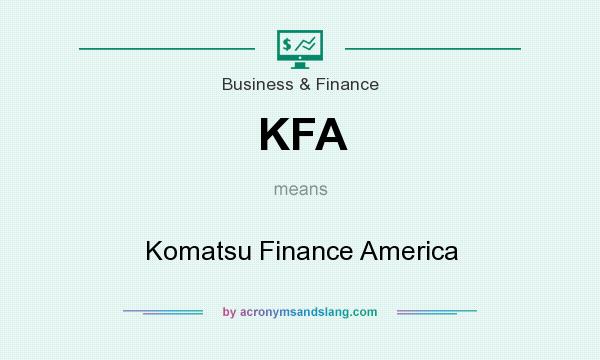 What does KFA mean? It stands for Komatsu Finance America