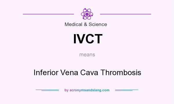 What does IVCT mean? It stands for Inferior Vena Cava Thrombosis
