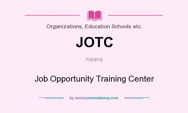 What does JOTC mean? It stands for Job Opportunity Training Center