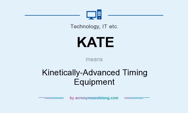 What does KATE mean? It stands for Kinetically-Advanced Timing Equipment