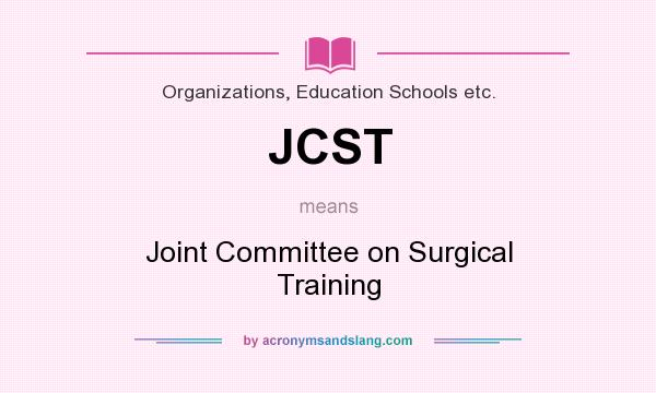 What does JCST mean? It stands for Joint Committee on Surgical Training
