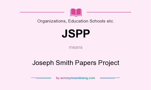 What does JSPP mean? It stands for Joseph Smith Papers Project