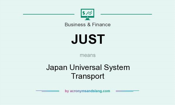 What does JUST mean? It stands for Japan Universal System Transport