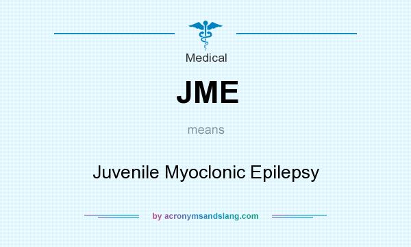 What does JME mean? It stands for Juvenile Myoclonic Epilepsy