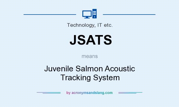 What does JSATS mean? It stands for Juvenile Salmon Acoustic Tracking System