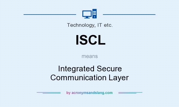What does ISCL mean? It stands for Integrated Secure Communication Layer