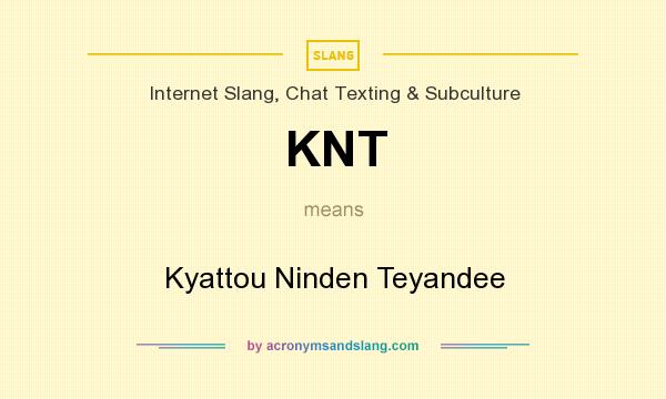 What does KNT mean? It stands for Kyattou Ninden Teyandee