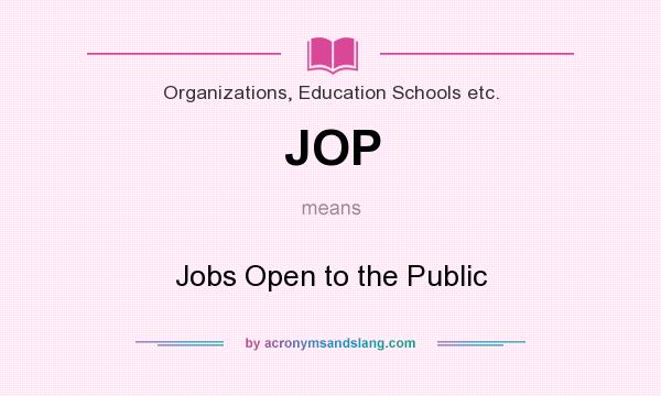 What does JOP mean? It stands for Jobs Open to the Public