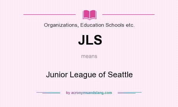 What does JLS mean? It stands for Junior League of Seattle