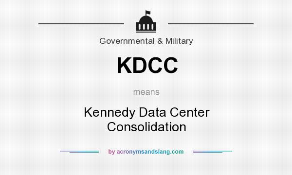 What does KDCC mean? It stands for Kennedy Data Center Consolidation