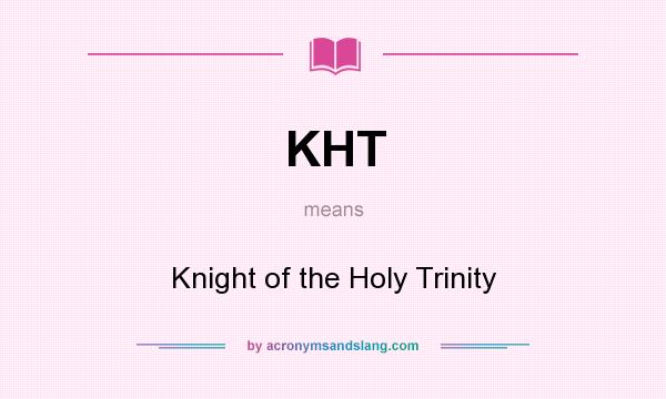 What does KHT mean? It stands for Knight of the Holy Trinity