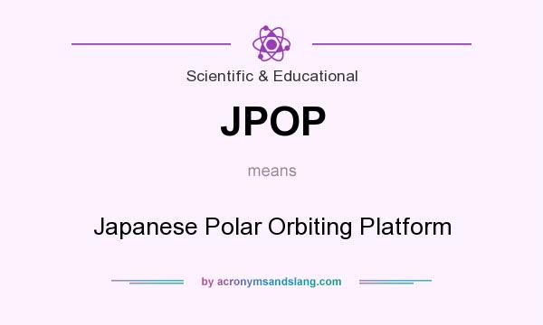 What does JPOP mean? It stands for Japanese Polar Orbiting Platform