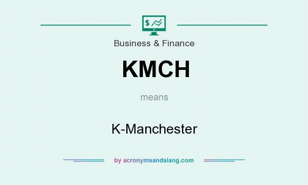 What does KMCH mean? It stands for K-Manchester