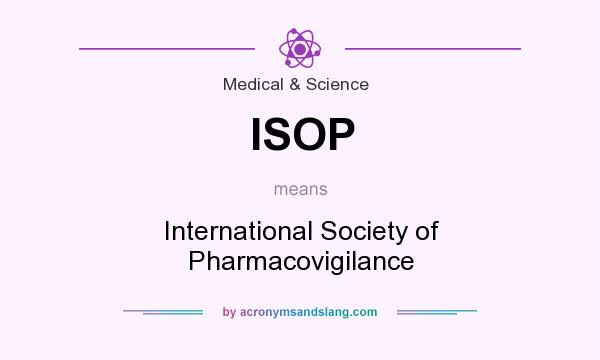 What does ISOP mean? It stands for International Society of Pharmacovigilance