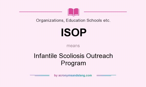 What does ISOP mean? It stands for Infantile Scoliosis Outreach Program