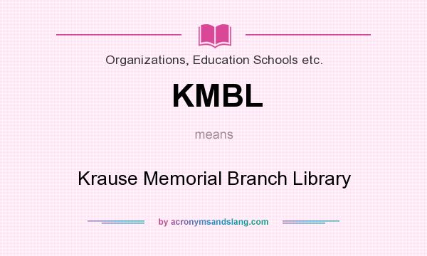 What does KMBL mean? It stands for Krause Memorial Branch Library