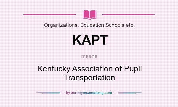 What does KAPT mean? It stands for Kentucky Association of Pupil Transportation