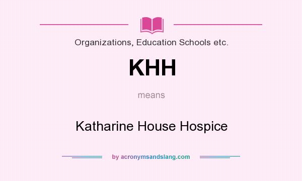 What does KHH mean? It stands for Katharine House Hospice