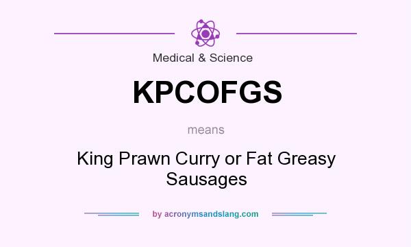 What does KPCOFGS mean? It stands for King Prawn Curry or Fat Greasy Sausages