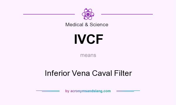 What does IVCF mean? It stands for Inferior Vena Caval Filter
