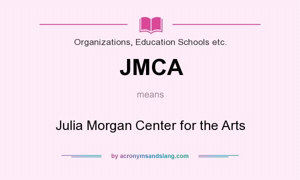 What does JMCA mean? It stands for Julia Morgan Center for the Arts
