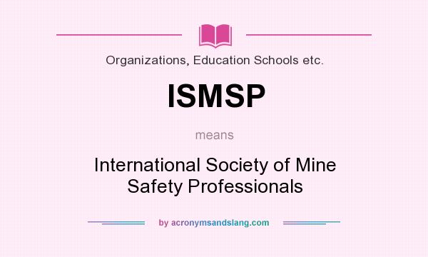 What does ISMSP mean? It stands for International Society of Mine Safety Professionals