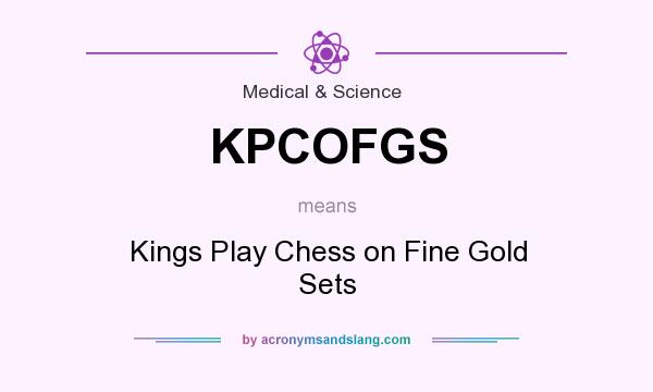 What does KPCOFGS mean? It stands for Kings Play Chess on Fine Gold Sets