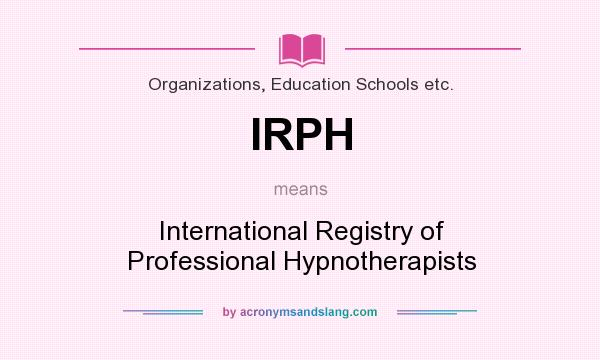 What does IRPH mean? It stands for International Registry of Professional Hypnotherapists