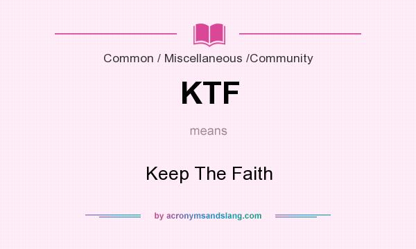 What does KTF mean? It stands for Keep The Faith