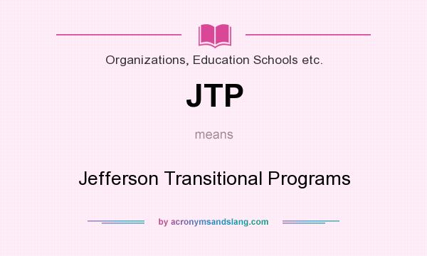 What does JTP mean? It stands for Jefferson Transitional Programs