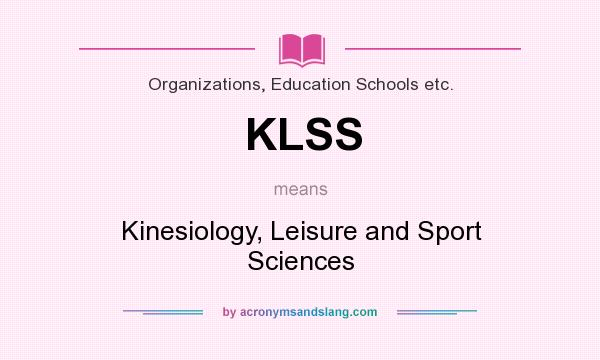 What does KLSS mean? It stands for Kinesiology, Leisure and Sport Sciences