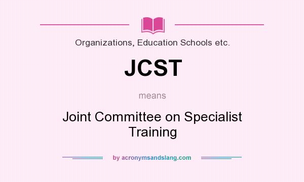 What does JCST mean? It stands for Joint Committee on Specialist Training