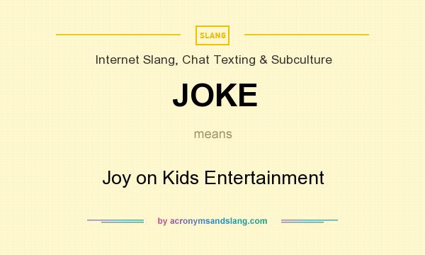 What does JOKE mean? It stands for Joy on Kids Entertainment
