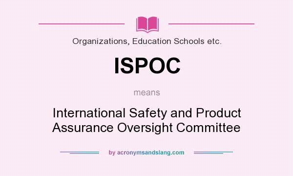 What does ISPOC mean? It stands for International Safety and Product Assurance Oversight Committee