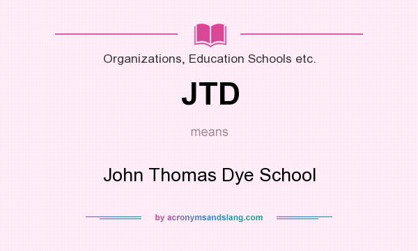 What does JTD mean? It stands for John Thomas Dye School