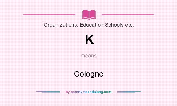 What does K mean? It stands for Cologne