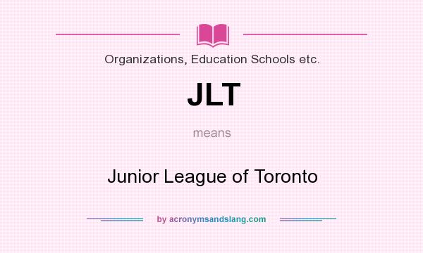 What does JLT mean? It stands for Junior League of Toronto