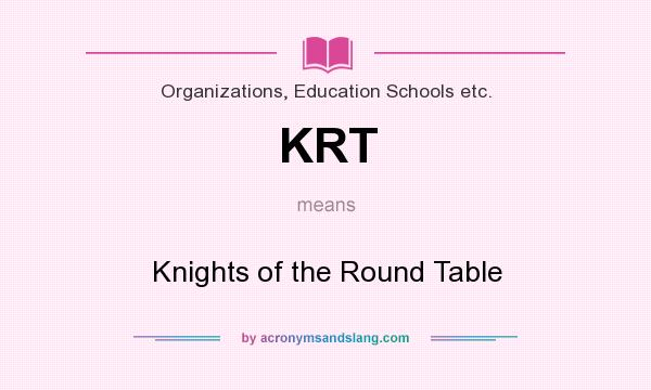 What does KRT mean? It stands for Knights of the Round Table