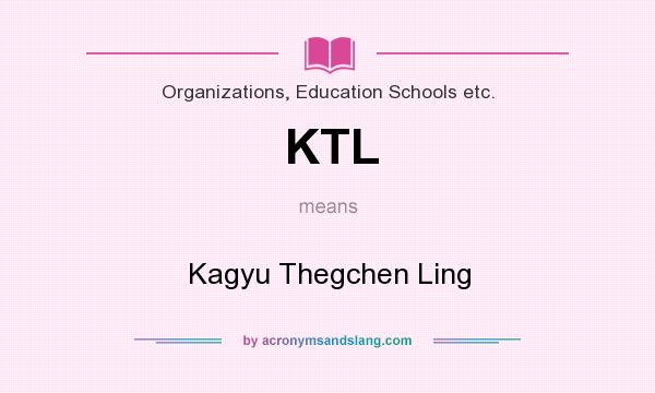 What does KTL mean? It stands for Kagyu Thegchen Ling