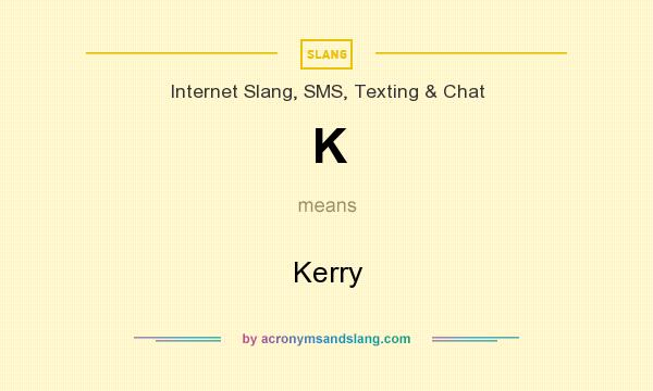 What does K mean? It stands for Kerry