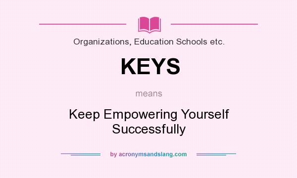 What does KEYS mean? It stands for Keep Empowering Yourself Successfully
