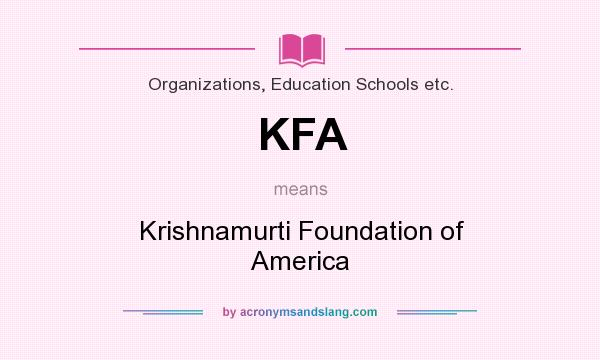 What does KFA mean? It stands for Krishnamurti Foundation of America