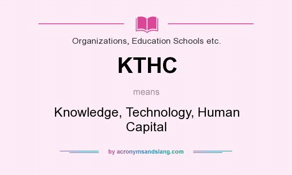 What does KTHC mean? It stands for Knowledge, Technology, Human Capital