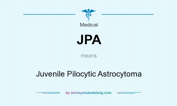 What does JPA mean? It stands for Juvenile Pilocytic Astrocytoma