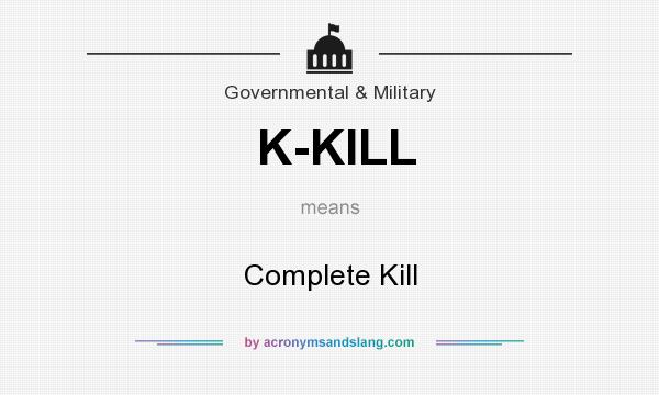 What does K-KILL mean? It stands for Complete Kill