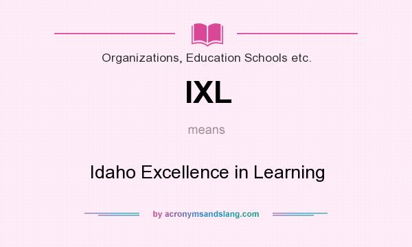 What does IXL mean? It stands for Idaho Excellence in Learning