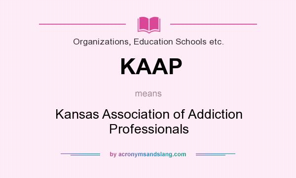 What does KAAP mean? It stands for Kansas Association of Addiction Professionals