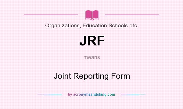 What does JRF mean? It stands for Joint Reporting Form