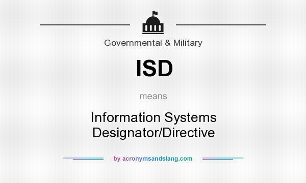 What does ISD mean? It stands for Information Systems Designator/Directive